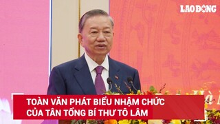 Toàn văn phát biểu nhậm chức của tân Tổng Bí thư Ban Chấp hành Trung ương Đảng Tô Lâm | BLĐ