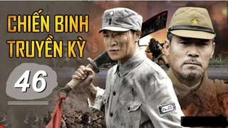 Chiến Binh Truyền Kỳ - Tập 46 [Thuyết Minh] Phim Hành Động Kháng Chiến Chống Nhật 2022
