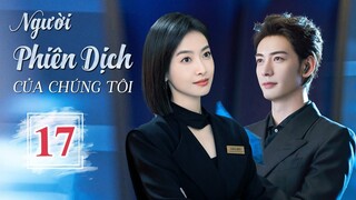 NGƯỜI PHIÊN DỊCH CỦA CHÚNG TÔI - Tập 17 | Phim Ngôn Tình Hot Nhất 2024 | Tống Thiến - Trần Tinh Húc