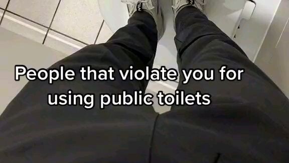 People that violate you For using public toilets