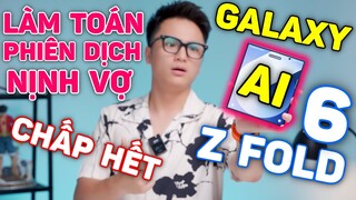 Galaxy AI 2024 XỊN ĐÉT: Làm toán, Phiên dịch viên, Nịnh Vợ,... CHẤP HẾT - Test Thực tế trên Z Fold 6