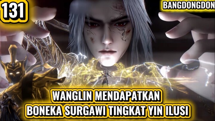 SPOILER RI 131 | WANGLIN MENDAPATKAN BONEKA SURGAWI TINGKAT YIN ILUSI ‼️