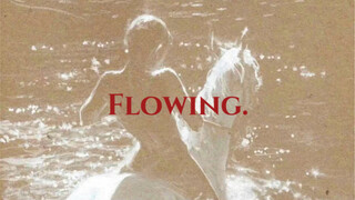 「Flowing.」流水今日，炽焰前身。