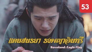 ซับไทย | ซีรีย์จีน | แดนสนธยา: ธงพญาอินทรี Novoland: Eagle Flag EP.53 | หลิวฮ่าวหราน | Drama Box