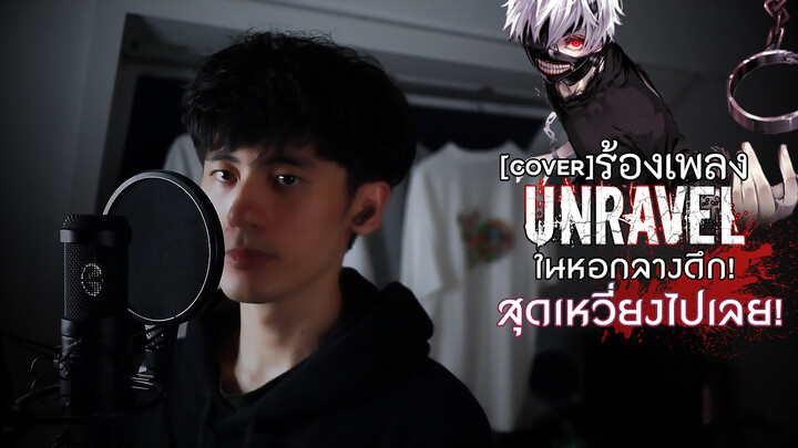 [Cover] ร้องเพลง Unravel ในหอกลางดึก! สุดเหวี่ยงไปเลย!