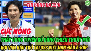 CỰC NÓNG: THẦY GONG TUYÊN BỐ DÙNG CHIẾN THUẬT MỚI, GỌI VĂN HẬU TRỞ LẠI U23 VIỆT NAM ĐẤU Ả-RẬP