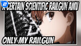 [A Certain Scientific Railgun AMV] Only My Railgun_C2