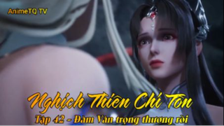 Nghịch Thiên Chí Tôn Tập 42 - Đàm Vân bị trọng thương rồi