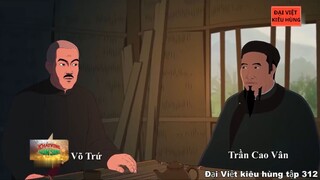 312 Đại Việt kiêu hùng - Khởi nghĩa của Võ Trứ và Trần Cao Vân 1897