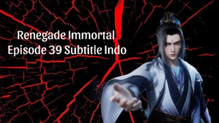 Renegade Immortal Episode 39 Subtitle Indo