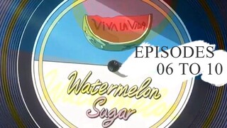 Ep6-Ep10 Watermaelon Sugar Tagdub