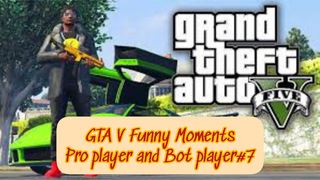 GTA V Funny Moments Pro player and Bot player#part 7