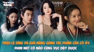 Triệu Lệ Dĩnh và khả năng gánh tác phẩm của cô ấy: Phim nát cỡ nào cũng vực dậy được