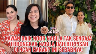 Kawan Baik Noor Nabila Tak Sengaja Terbongkar Nabila Dah Berpisah Dengan Emran? Ini Sebabnya!