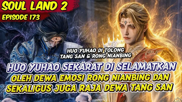 HUO YUHAO DI SELAMATKAN DEWA TANG SAN & RONG NIANBING SEKALIGUS   -  SOUL LAND 2  -  EPS 173