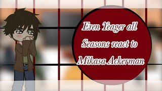 Eren Yeager all seasons react to Mikasa Ackerman||AOT||1/2||