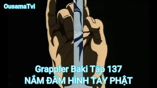 Grappler Baki Tập 137-NẮM ĐẤM HÌNH TAY PHẬT