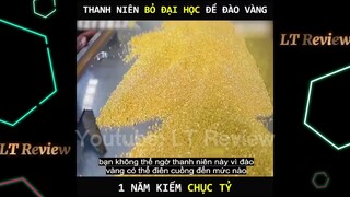 Thanh niên bỏ đại học để đào vàng, năm kiếm chục tỷ và cái kết | LT Review