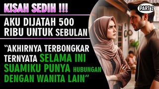 KISAH SEDIH !!! Nafkah 500 Ribu Untuk Sebulan - Kebohongan Suamiku Terbongkar ( Part2 )