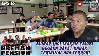 MURAD LAGI MAKAN EMOSI GEGARA DAPET KABAR TERMINAL ADA TERROR! - PREMAN PENSIUN 6 EPS 16