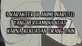 3 Karakter di anime naruto yang bertambah kuat!!