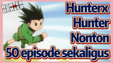 HunterxHunter Nonton 50 episode sekaligus