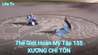 Thế Giới Hoàn Mỹ Tập 155-XƯƠNG CHÍ TÔN