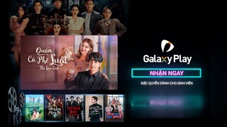 Gói xem phim Galaxy Play trải nghiệm đặc quyền dành cho sinh viên