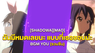 [Shadowa][MAD] ฉันมีหมดเลยนะ แบบที่เธอชอบน่ะ BGM YOU (รวมซีน)