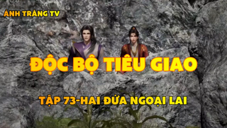 Độc bộ tiêu giao_Tập 73-Hai đứa ngoại lai