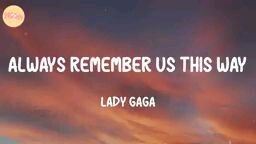 ALWAYS REMEMBER US THIS WAY   BY:LADY GAGA
