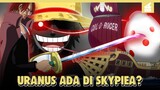 Tak terduga, Orang inilah yang akan memiliki Uranus!! Penjelasan Senjata Kuno uranus ada Di Skypiea