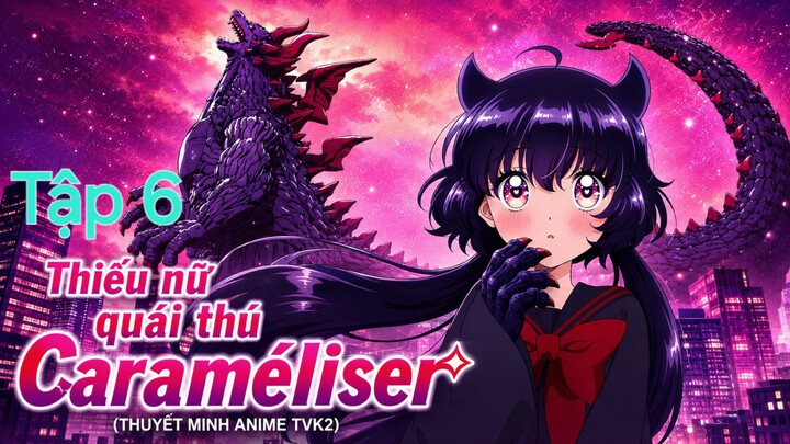 Thiếu nữ quái thú Caraméliser Tập 6 thuyết minh