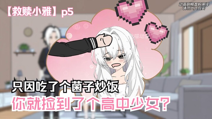 只因吃了个菌子炒饭，你就捡到了个高中少女？【救赎小雅】原创动画p5！