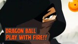 Dragon Ball - Playing With Fire❗❗