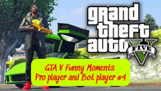 GTA V Funny Moments Pro player and Bot player#part 4