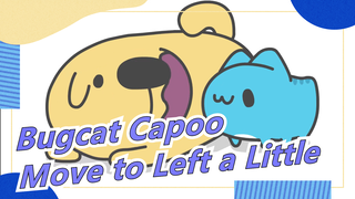 [Bugcat Capoo] Please Move to Left a Little