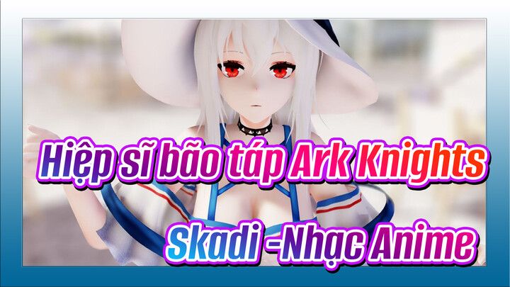 Hiệp sĩ bão táp Ark Knights
Skadi -Nhạc Anime