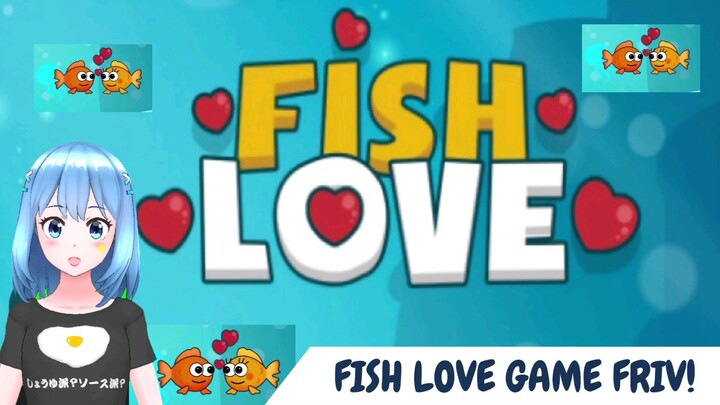 ITS MY FISH LOVE! GAME OLD!