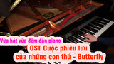 [OST Cuộc phiêu lưu của những con thú] Butterfly| Vừa hát vừa đệm đàn piano