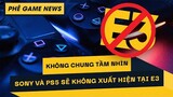 Phê Game News #61: Sony tiếp tục không tham gia E3 năm nay