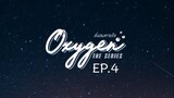 Oxygen the Series EP.4