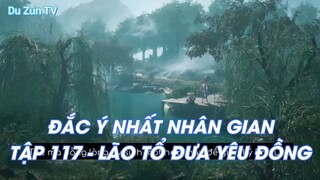 ĐẮC Ý NHẤT NHÂN GIANTẬP 117 - LÃO TỔ ĐƯA YÊU ĐỒNG