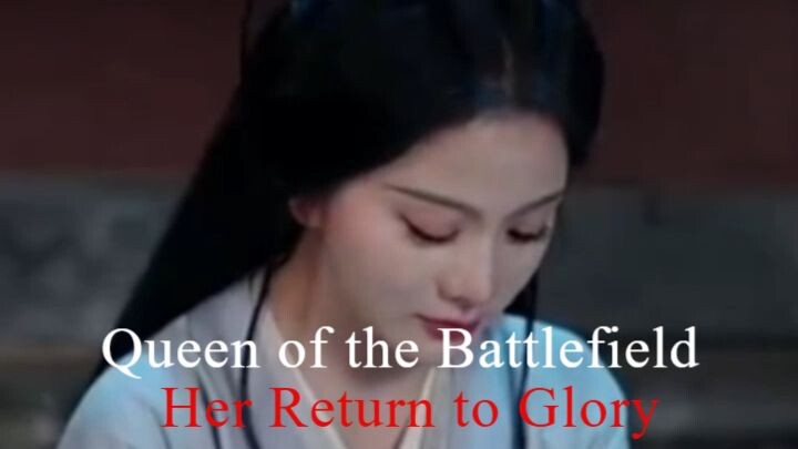 Queen of the Battlefield Her Return to Glory Last Part Full Episode Chinese Drama