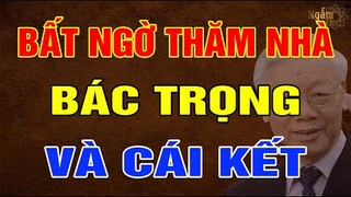Bất Ngờ THĂM NHÀ Tổng Bí Thư NGUYỄN PHÚ TRỌNG Và CÁI KẾT Khó Tin | Ngẫm Sử Thi