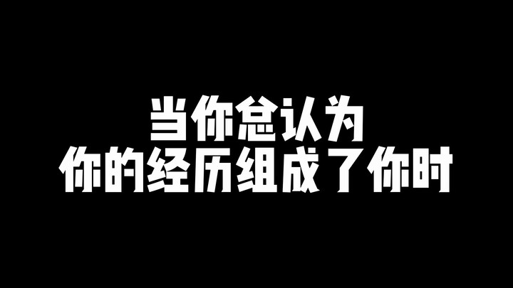 When you always think your experiences define who you are