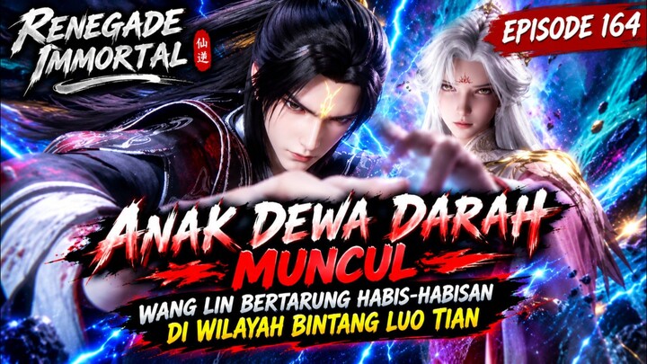 RENEGADE IMMORTAL EPISODE 164 SUB INDO || ANAK DEWA DARAH MUNCUL! WANG LIN MENGGUNCANG LUO TIAN‼️