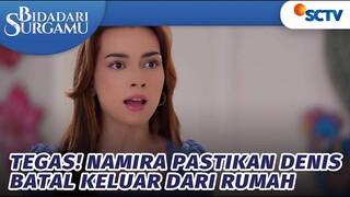 TEGAS! Namira Pastikan Denis Batal Keluar dari Rumah | Bidadari Surgamu - Episode 286