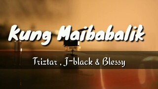 Kung Maibabalik - J-black , Triztar & Blessy