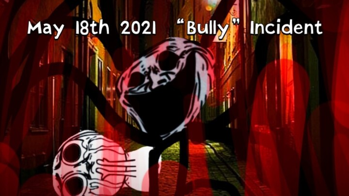 [Tự làm/Sự kiện Trollge] Sự kiện “bắt nạt” ngày 18 tháng 5 năm 2021 (bản đã cắt bỏ phần Trollge)